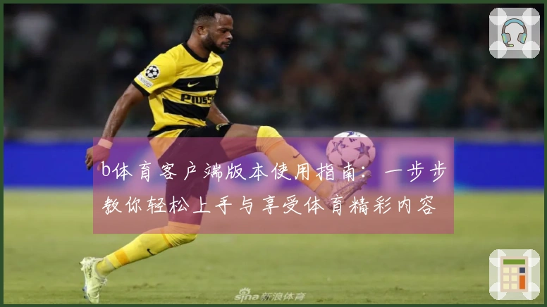 b体育客户端版本使用指南：一步步教你轻松上手与享受体育精彩内容