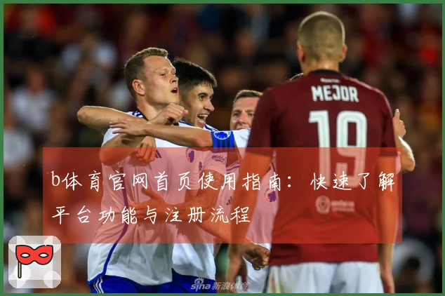 b体育官网首页使用指南:快速了解平台功能与注册流程